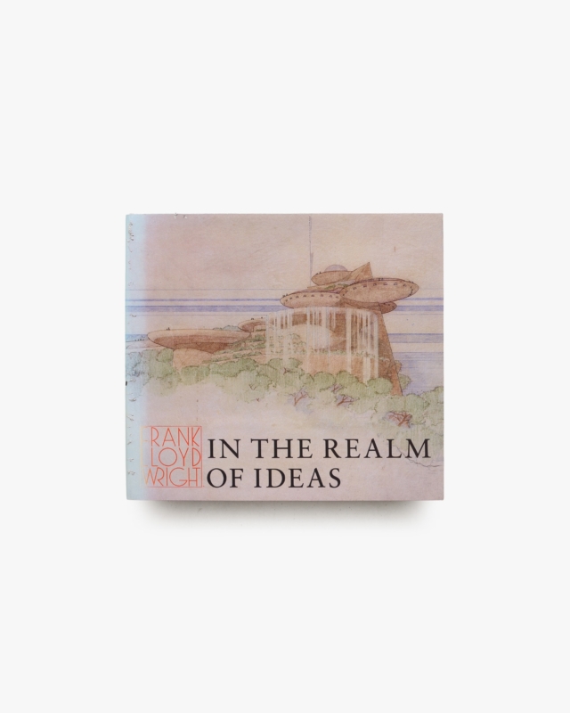 Frank Lloyd Wright: In the Realm of Ideas